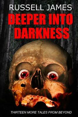 Deeper Into Darkness: Thirteen More Tales from Beyond by Russell James