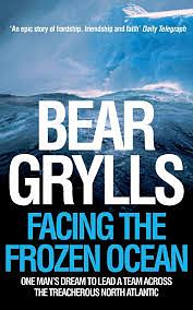 Facing the Frozen Ocean: One Man's Dream to Lead a Team Across the Treacherous North Atlantic by Bear Grylls