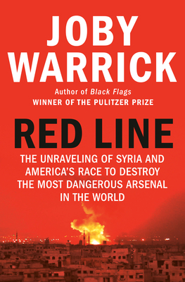 Red Line: The Unraveling of Syria and America's Race to Destroy the Most Dangerous Arsenal in the World by Joby Warrick