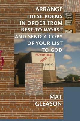 Arrange These Poems in Order from Best to Worst and Send a Copy of Your List: Poems 1989 - 1992 by Mat Gleason