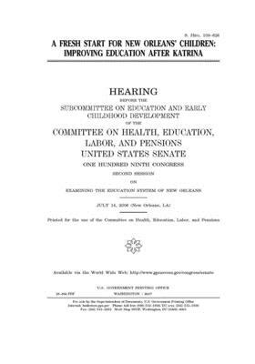 A fresh start for New Orleans' children: improving education after Katrina by United States Congress, Committee on Health Education (senate), United States Senate