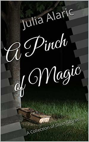 A Pinch of Magic: A Collection of Short Stories by Julia Alaric