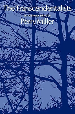 Transcendentalists: An Anthology by Charles Hodge, Henry David Thoreau, Frederic Henry Hedge, Timothy Walker, James Marsh, George Bailey Loring, Sampson Reed, Samuel Osgood, William Henry Channing, Nathaniel Langdon Frothingham, James Freeman Clarke, Margaret Fuller, J.W. Alexander, George Bancroft, Elizabeth P. Peabody, Christopher Pearse Cranch, Perry Miller, Albert Dod, Joseph Stevens Buckminster, Ellen Sturgis Hooper, Theodore Parker, Ralph Waldo Emerson, Alexander H. Everett, Andrews Norton, Orestes Augustus Brownson, John Sullivan Dwight, Caroline Sturgis Tappan, Cornelius C. Felton, Martin Luther Hurlbut, Amos Bronson Alcott, Convers Francis, William Henry Furness, Isaac Ray, Sophia Dana Ripley, Francis Bowen, Richard Hildreth, George Ripley, Edward Everett, Jones Very