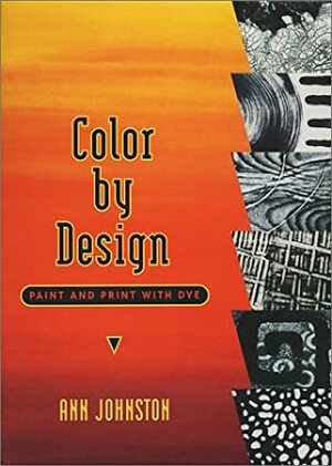 Color By Design: Paint And Print With Dye by Ann Johnston