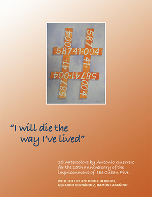 I Will Die the Way I've Lived by Ramon Labanino, Gerardo Hernandez, Antonio Guerrero