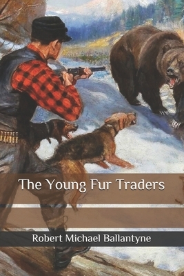 The Young Fur Traders by Robert Michael Ballantyne