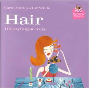 Hair: 100 Styling Secrets by Liz Wilde, Carol Morley