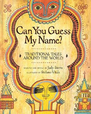 Can You Guess My Name?: Traditional Tales Around the World by Judy Sierra, Stefano Vitale