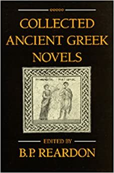 Collected Ancient Greek Novels, First Edition by B.P. Reardon