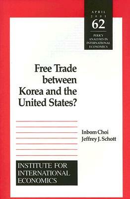 Free Trade Between Korea and the United States? by Inbom Choi, Jeffrey Schott