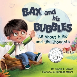 Bax and His Bubbles: All About a Kid and His Thoughts by Sonia E. Amin