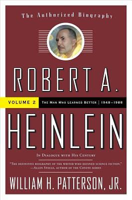 Robert A. Heinlein: In Dialogue with His Century: 1948-1988 The Man Who Learned Better by William H. Patterson Jr.