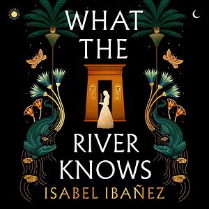 What the river knows  by Isabel Ibañez