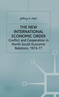 The New International Economic Order: Conflict and Cooperation in North-South Economic Relations, 1974-77 by Jeffrey A. Hart