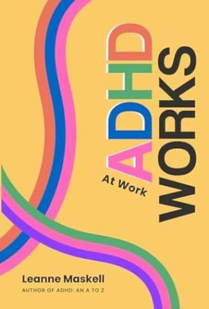 ADHD Works At Work by Leanne Maskell