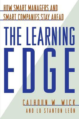 The Learning Edge: How Smart Managers and Smart Companies Stay Ahead by Calhoun W. Wick