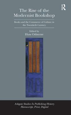 The Rise of the Modernist Bookshop: Books and the Commerce of Culture in the Twentieth Century by Huw Osborne