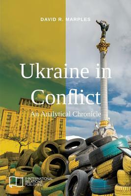 Ukraine in Conflict: An Analytical Chronicle by David R. Marples