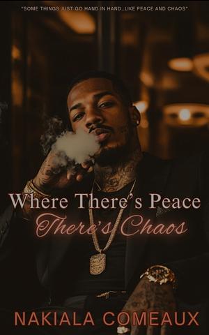 WHERE THERE'S PEACE, THERE'S CHAOS (WHERE THERE'S PEACE, THERE'S CHAOS BOOK 1) by Nakiala Comeaux