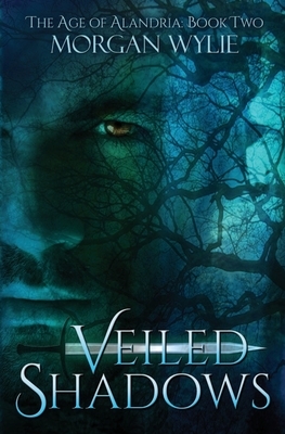 Veiled Shadows: The Age of Alandria: Book Two by Morgan Wylie