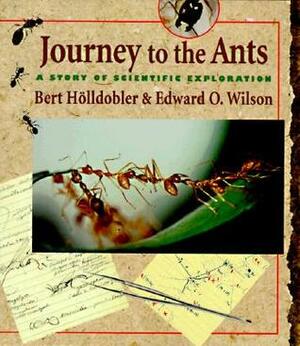 Journey to the Ants: A Story of Scientific Exploration by Edward O. Wilson, Bert Hölldobler