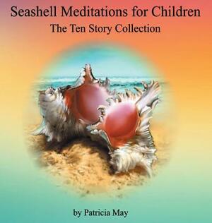 Seashell Meditations for Children: The Ten Book Collection by Patricia May