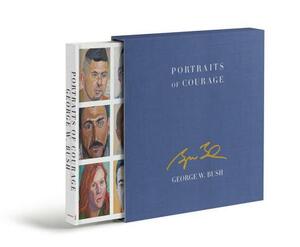 Portraits of Courage Deluxe Signed Edition: A Commander in Chief's Tribute to America's Warriors by George W. Bush