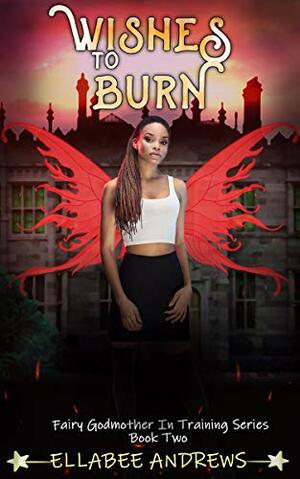 Wishes To Burn by Ellabee Andrews