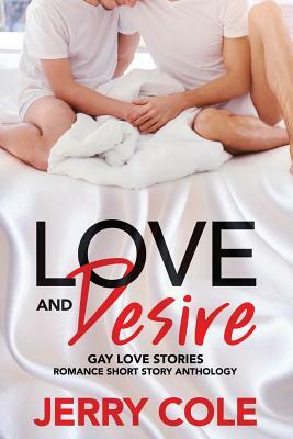 Love and Desire: Gay Love Stories by Jerry Cole