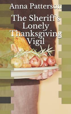 The Sheriff's Lonely Thanksgiving Vigil by Anna Patterson