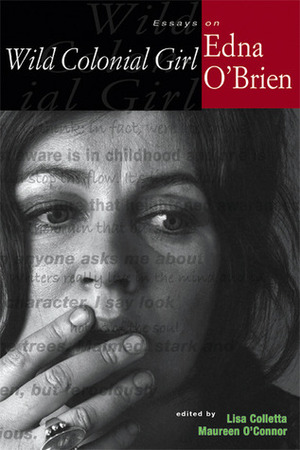 Wild Colonial Girl: Essays on Edna O'Brien (Irish Studies in Literature & Culture): Essays on Edna O'Brien (Irish Studies in Literature & Culture) by Wanda Balzano, Lisa Colletta, Maureen O'Connor