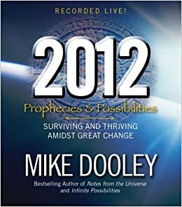 2012: Prophecies and Possibilities: Surviving and Thriving Amidst Great Change by Mike Dooley