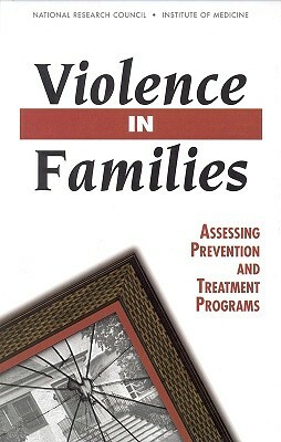 Violence in Families: Assessing Prevention and Treatment Programs by Commission on Behavioral and Social Scie, National Research Council and Institute, Division of Behavioral and Social Scienc