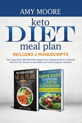 Keto Diet Meal Plan, Includes 2 Manuscripts: The Vegan-Keto Diet Meal Plan+Super Easy Vegetarian Keto Cookbook Discover the Secrets to Incredible Low- by Amy Moore