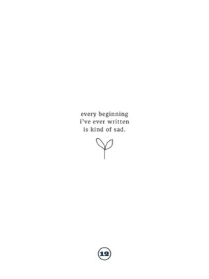 Every Beginning I've ever Written is Kind of Sad by Germán Salazar, R.E Hengsterman, Stephanie Ginese, Penney Knightly, James Croal Jackson, Megan Whiting, Robert Beveridge, Carly Crosenberry, Lauren Sarrantonio, Sergio A. Ortiz, Gabriel Cleveland, Madison Tompkins, Kelsey Cooley, Max G, Dale Howard, Beth Copeland, Abigail Frankfurt, Gervanna Stephens, Paul David Adkins, Twelve Point Collective, Michael Chin