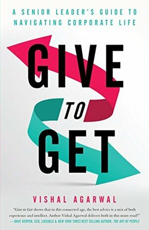Give to Get: A Senior Leader's Guide to Navigating Corporate Life by Vishal Agarwal