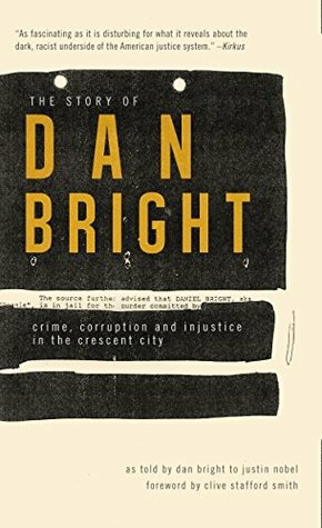 The Story of Dan Bright: Crime, Corruption and Injustice in the Crescent City by Dan Bright, Justin Nobel, Clive Stafford Smith