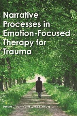 Narrative Processes in Emotion-Focused Therapy for Trauma by Lynne Angus, Sandra C. Paivio