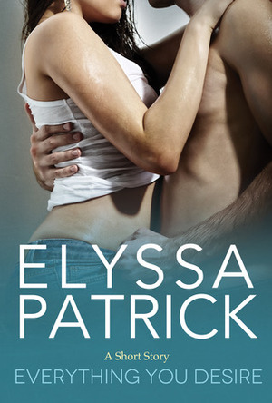 Everything You Desire by Elyssa Patrick