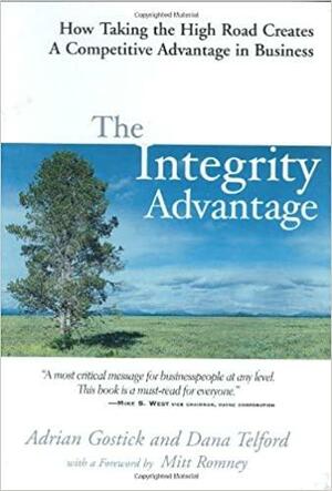 The Integrity Advantage: How Taking the High Road Creates a Competitive Advantage in Business by Dana Telford, Adrian Gostick