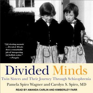 Divided Minds: Twin Sisters and Their Journey Through Schizophrenia by Carolyn S. Spiro, Pamela Spiro Wagner