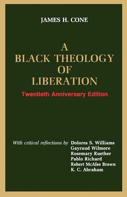 A Black Theology of Liberation by Robert McAfee Brown, Gayraud Wilmore, K.C. Abraham, Rosemary Radford Ruether, Pablo Richard, Delores S. Williams, James H. Cone
