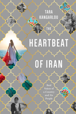 The Heartbeat of Iran: Real Voices of a Country and Its People by Tara Kangarlou