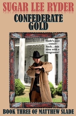 Confederate Gold - Book Three of Matthew Slade by Sugar Lee Ryder