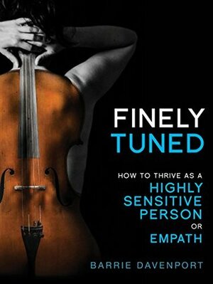 Finely Tuned: How To Thrive As A Highly Sensitive Person or Empath by Barrie Davenport