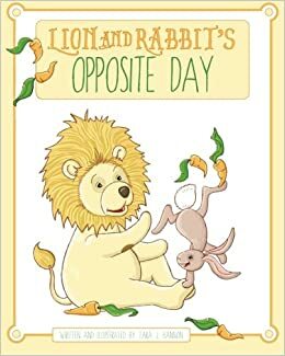 Lion and Rabbit's Opposite Day by Tara J. Hannon