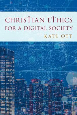 Christian Ethics for a Digital Society by Kate Ott
