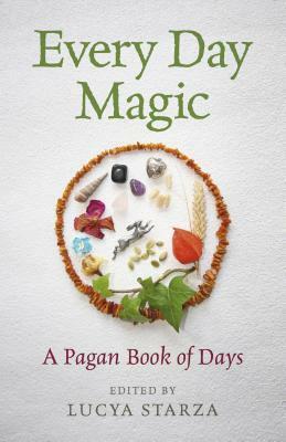 Every Day Magic - A Pagan Book of Days: 366 Magical Ways to Observe the Cycle of the Year by Lucya Starza, Arietta Bryant