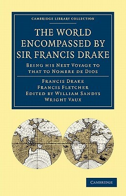 The World Encompassed by Sir Francis Drake: Being His Next Voyage to That to Nombre de Dios: Collated with an Unpublished Manuscript of Francis Fletch by Francis Fletcher, Francis Drake