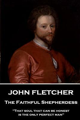 John Fletcher - The Faithful Shepherdess: "That soul that can be honest is the only perfect man" by John Fletcher